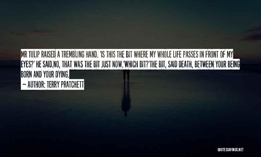 Terry Pratchett Quotes: Mr Tulip Raised A Trembling Hand. 'is This The Bit Where My Whole Life Passes In Front Of My Eyes?'