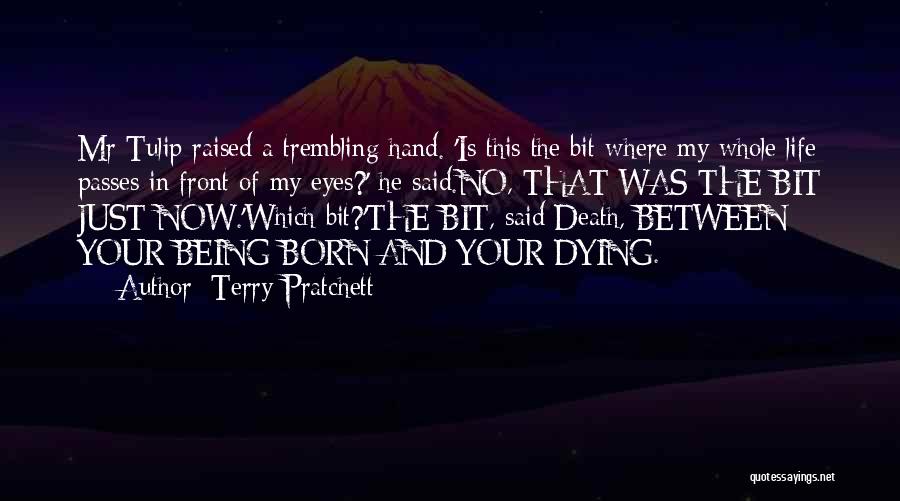 Terry Pratchett Quotes: Mr Tulip Raised A Trembling Hand. 'is This The Bit Where My Whole Life Passes In Front Of My Eyes?'