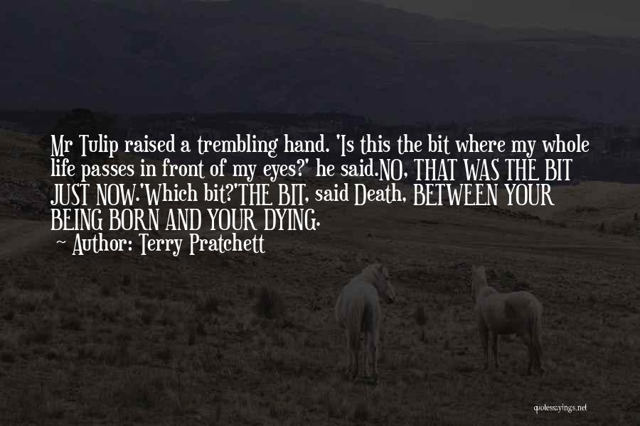 Terry Pratchett Quotes: Mr Tulip Raised A Trembling Hand. 'is This The Bit Where My Whole Life Passes In Front Of My Eyes?'