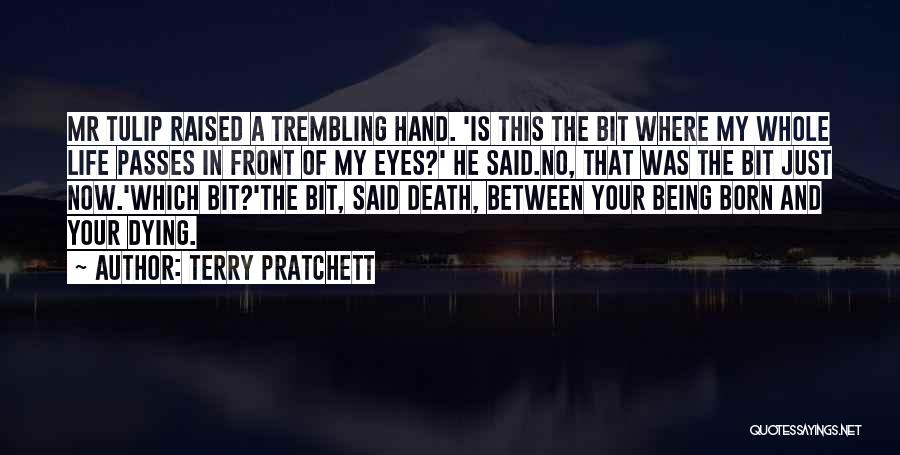 Terry Pratchett Quotes: Mr Tulip Raised A Trembling Hand. 'is This The Bit Where My Whole Life Passes In Front Of My Eyes?'