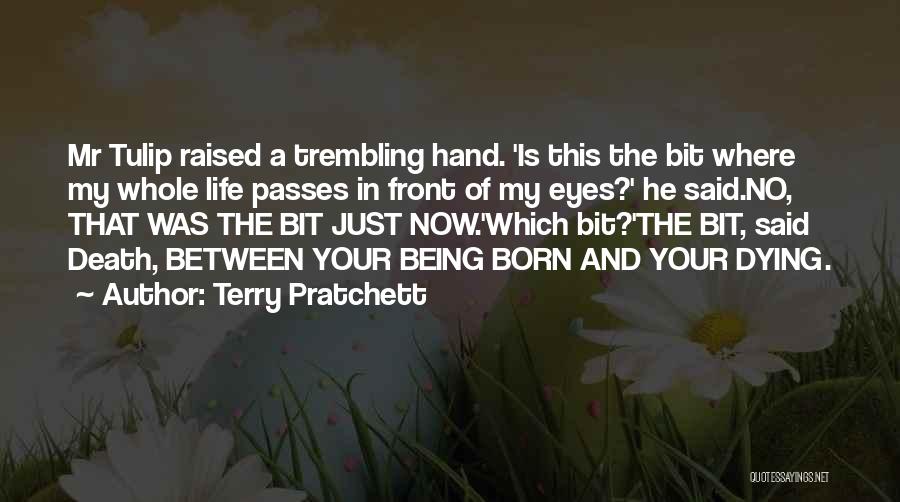 Terry Pratchett Quotes: Mr Tulip Raised A Trembling Hand. 'is This The Bit Where My Whole Life Passes In Front Of My Eyes?'