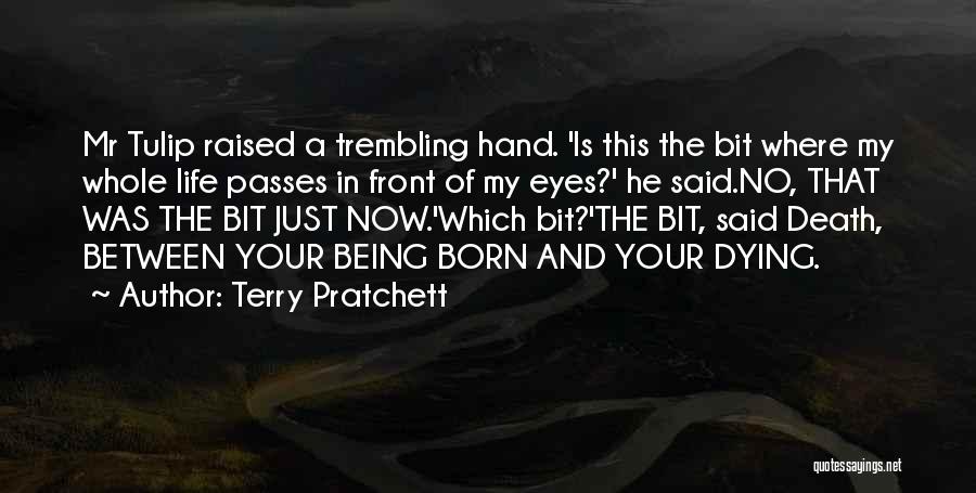 Terry Pratchett Quotes: Mr Tulip Raised A Trembling Hand. 'is This The Bit Where My Whole Life Passes In Front Of My Eyes?'