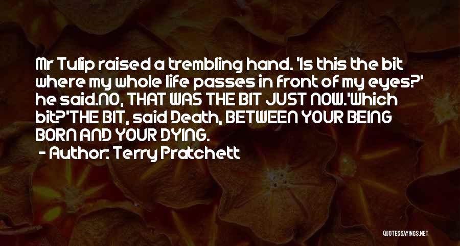 Terry Pratchett Quotes: Mr Tulip Raised A Trembling Hand. 'is This The Bit Where My Whole Life Passes In Front Of My Eyes?'