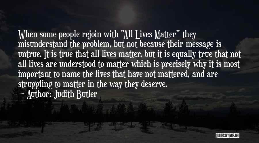 Judith Butler Quotes: When Some People Rejoin With All Lives Matter They Misunderstand The Problem, But Not Because Their Message Is Untrue. It