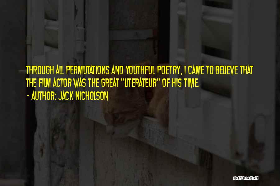 Jack Nicholson Quotes: Through All Permutations And Youthful Poetry, I Came To Believe That The Film Actor Was The Great Literateur Of His