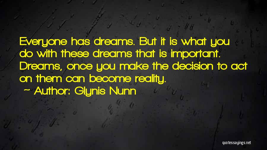 Glynis Nunn Quotes: Everyone Has Dreams. But It Is What You Do With These Dreams That Is Important. Dreams, Once You Make The