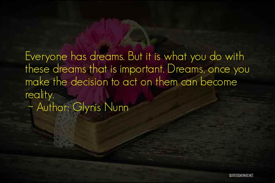 Glynis Nunn Quotes: Everyone Has Dreams. But It Is What You Do With These Dreams That Is Important. Dreams, Once You Make The