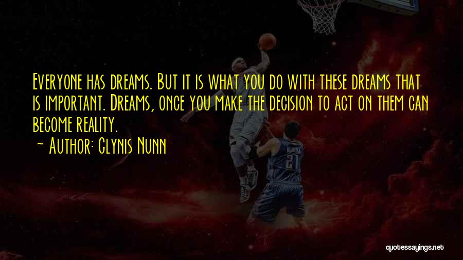 Glynis Nunn Quotes: Everyone Has Dreams. But It Is What You Do With These Dreams That Is Important. Dreams, Once You Make The