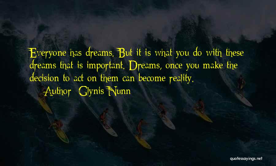 Glynis Nunn Quotes: Everyone Has Dreams. But It Is What You Do With These Dreams That Is Important. Dreams, Once You Make The