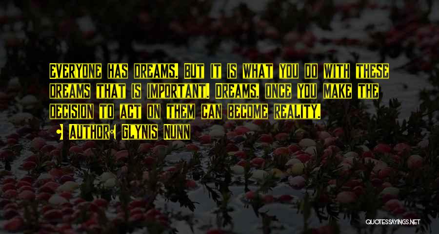 Glynis Nunn Quotes: Everyone Has Dreams. But It Is What You Do With These Dreams That Is Important. Dreams, Once You Make The