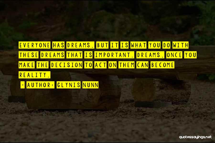 Glynis Nunn Quotes: Everyone Has Dreams. But It Is What You Do With These Dreams That Is Important. Dreams, Once You Make The