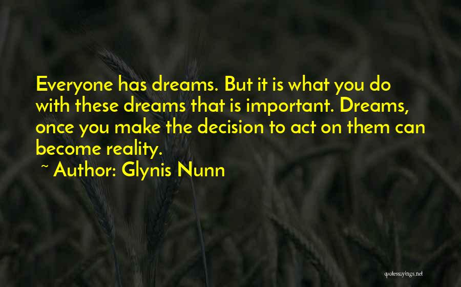 Glynis Nunn Quotes: Everyone Has Dreams. But It Is What You Do With These Dreams That Is Important. Dreams, Once You Make The