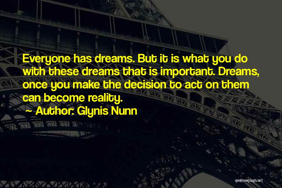 Glynis Nunn Quotes: Everyone Has Dreams. But It Is What You Do With These Dreams That Is Important. Dreams, Once You Make The