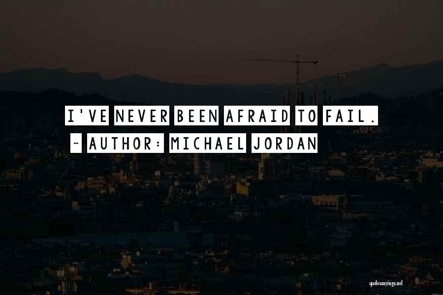 Michael Jordan Quotes: I've Never Been Afraid To Fail.