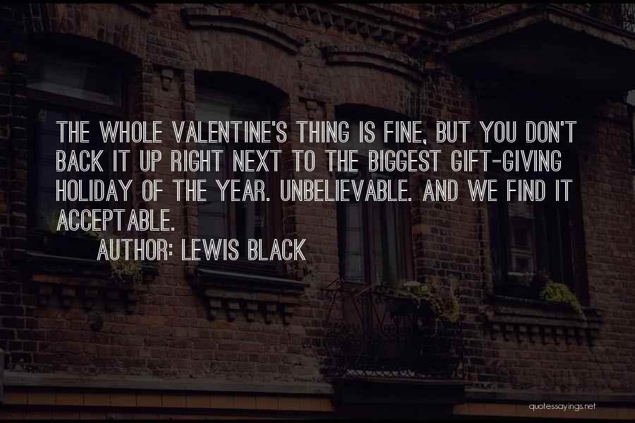 Lewis Black Quotes: The Whole Valentine's Thing Is Fine, But You Don't Back It Up Right Next To The Biggest Gift-giving Holiday Of