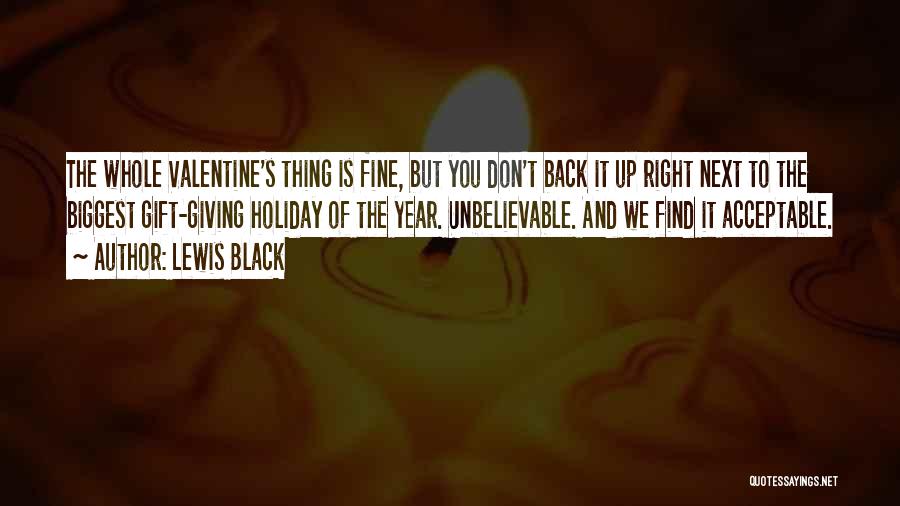Lewis Black Quotes: The Whole Valentine's Thing Is Fine, But You Don't Back It Up Right Next To The Biggest Gift-giving Holiday Of