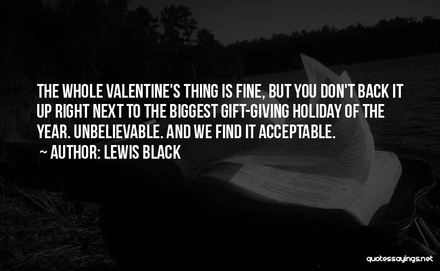 Lewis Black Quotes: The Whole Valentine's Thing Is Fine, But You Don't Back It Up Right Next To The Biggest Gift-giving Holiday Of