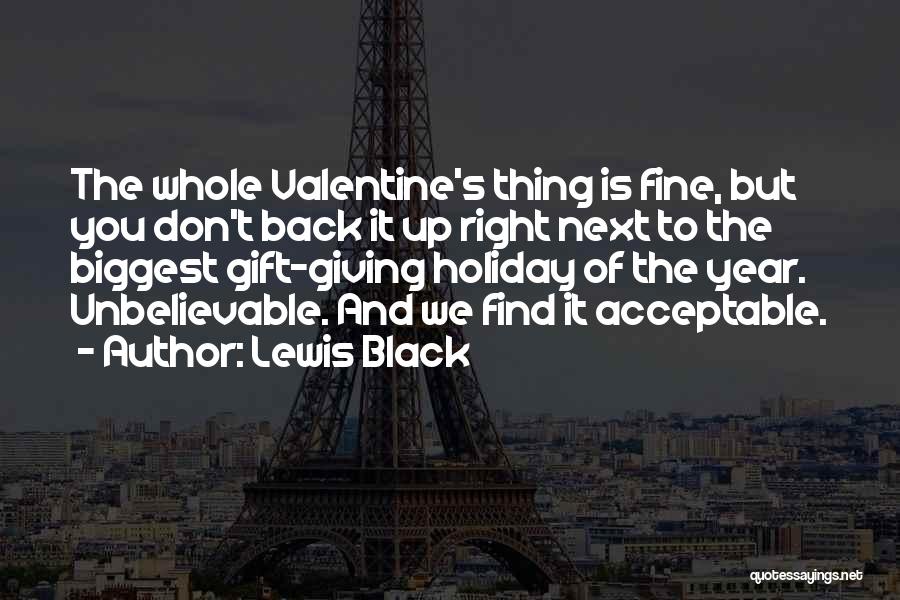 Lewis Black Quotes: The Whole Valentine's Thing Is Fine, But You Don't Back It Up Right Next To The Biggest Gift-giving Holiday Of