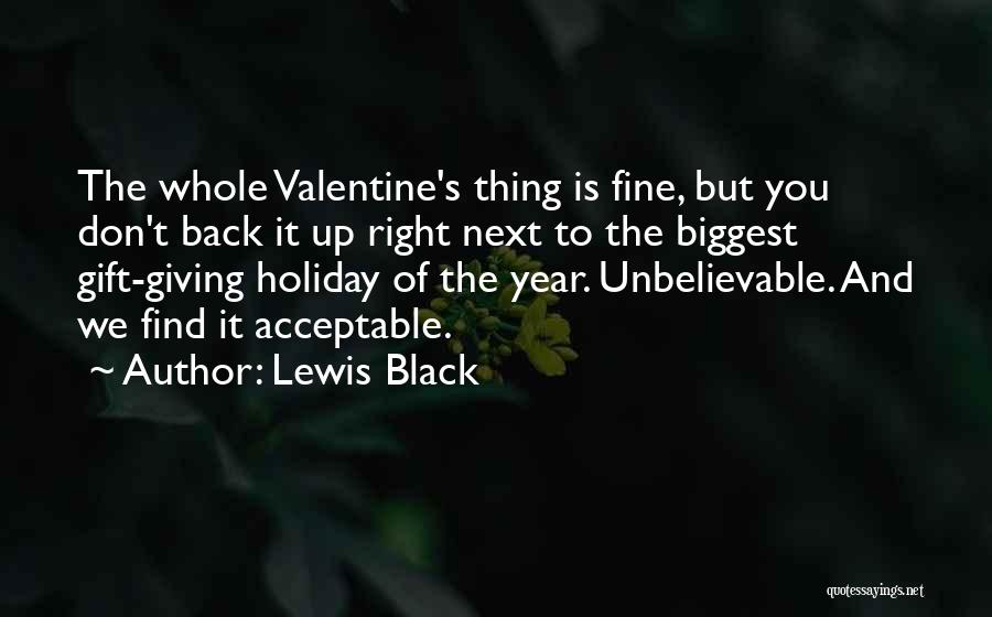 Lewis Black Quotes: The Whole Valentine's Thing Is Fine, But You Don't Back It Up Right Next To The Biggest Gift-giving Holiday Of