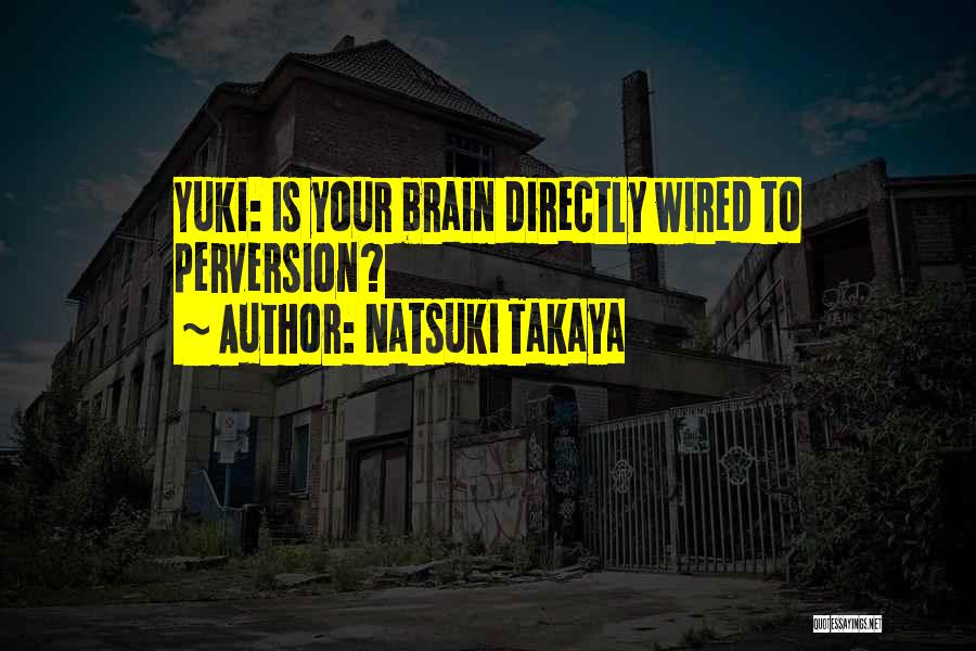 Natsuki Takaya Quotes: Yuki: Is Your Brain Directly Wired To Perversion?