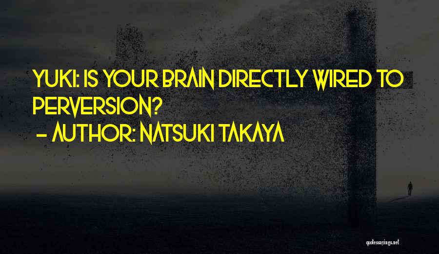 Natsuki Takaya Quotes: Yuki: Is Your Brain Directly Wired To Perversion?