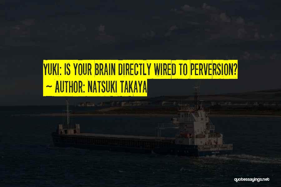 Natsuki Takaya Quotes: Yuki: Is Your Brain Directly Wired To Perversion?