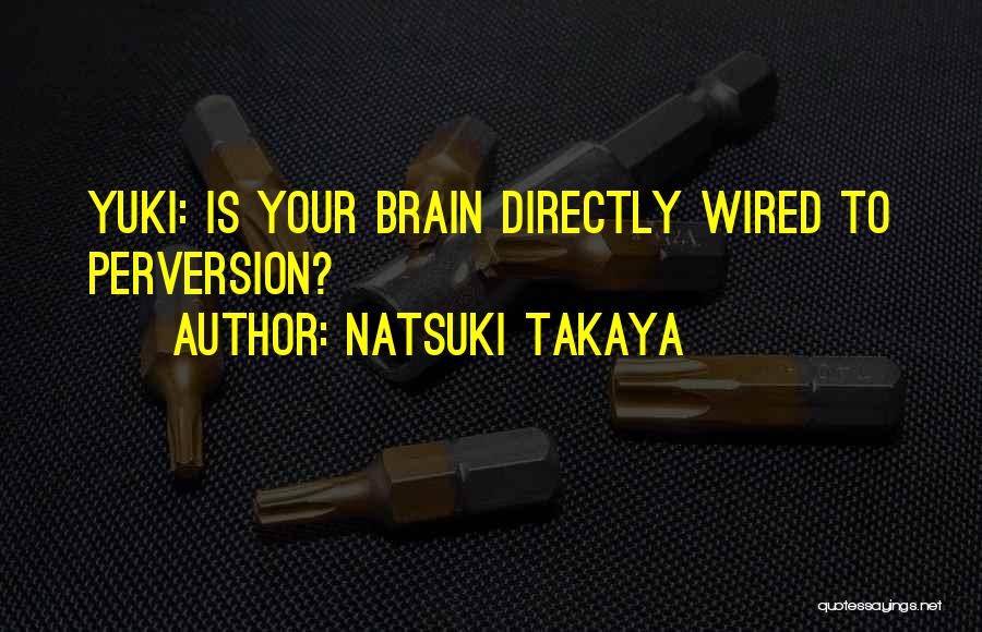 Natsuki Takaya Quotes: Yuki: Is Your Brain Directly Wired To Perversion?