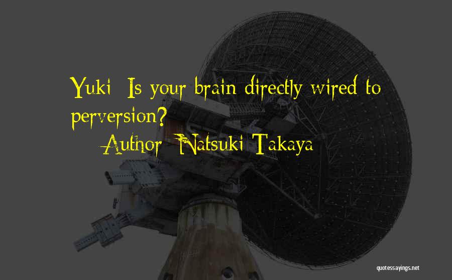 Natsuki Takaya Quotes: Yuki: Is Your Brain Directly Wired To Perversion?