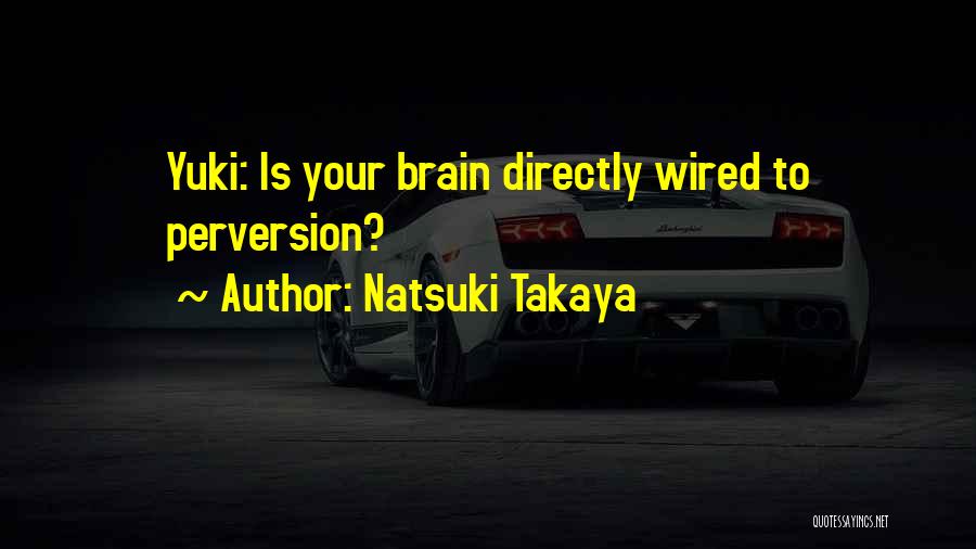 Natsuki Takaya Quotes: Yuki: Is Your Brain Directly Wired To Perversion?