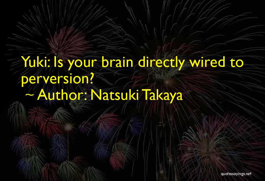 Natsuki Takaya Quotes: Yuki: Is Your Brain Directly Wired To Perversion?