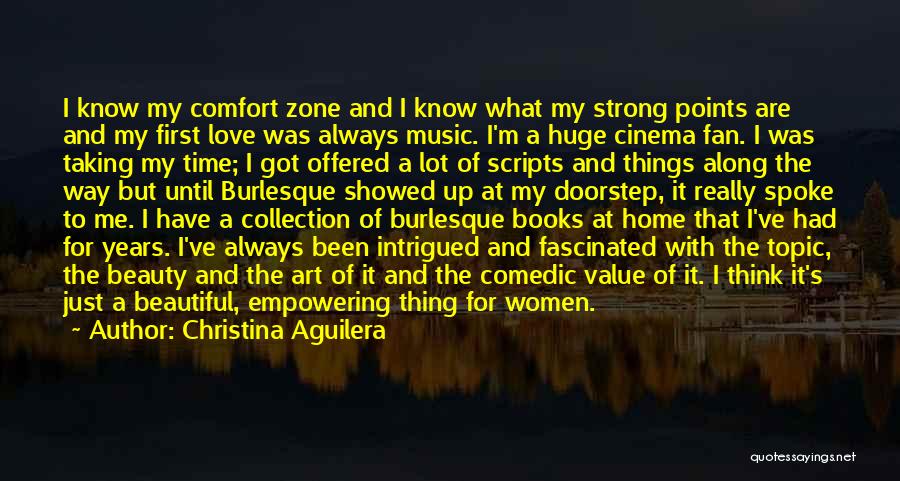 Christina Aguilera Quotes: I Know My Comfort Zone And I Know What My Strong Points Are And My First Love Was Always Music.