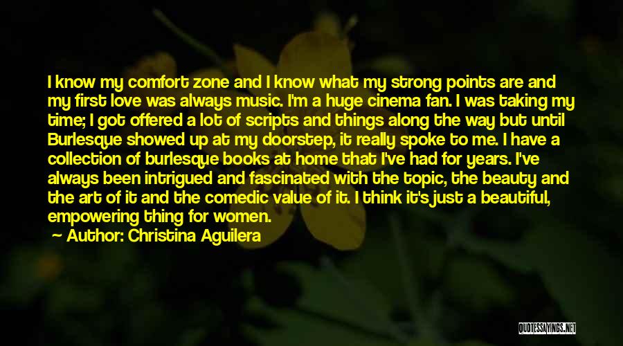 Christina Aguilera Quotes: I Know My Comfort Zone And I Know What My Strong Points Are And My First Love Was Always Music.