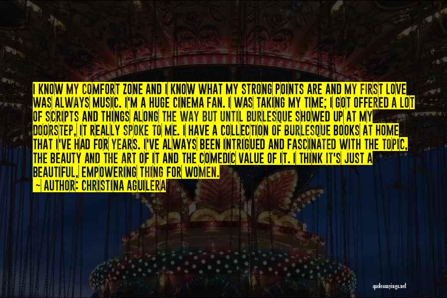 Christina Aguilera Quotes: I Know My Comfort Zone And I Know What My Strong Points Are And My First Love Was Always Music.