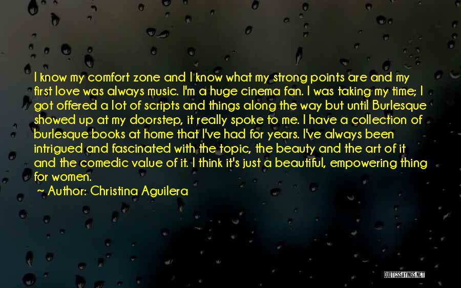 Christina Aguilera Quotes: I Know My Comfort Zone And I Know What My Strong Points Are And My First Love Was Always Music.