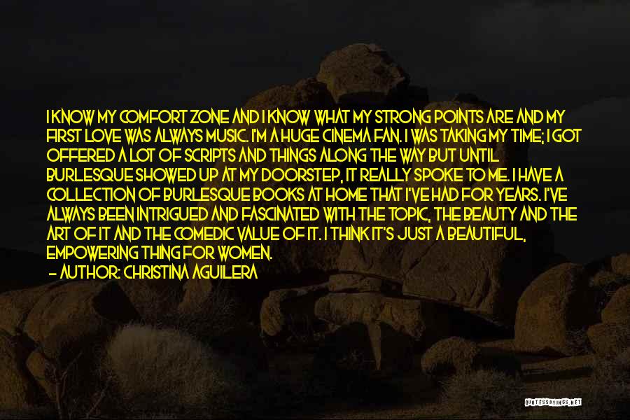 Christina Aguilera Quotes: I Know My Comfort Zone And I Know What My Strong Points Are And My First Love Was Always Music.