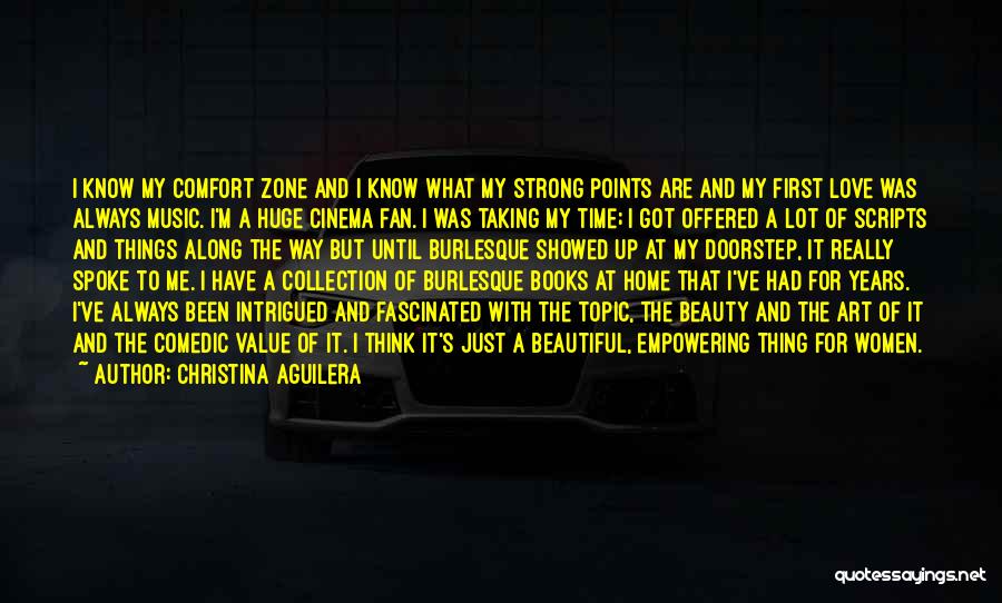 Christina Aguilera Quotes: I Know My Comfort Zone And I Know What My Strong Points Are And My First Love Was Always Music.