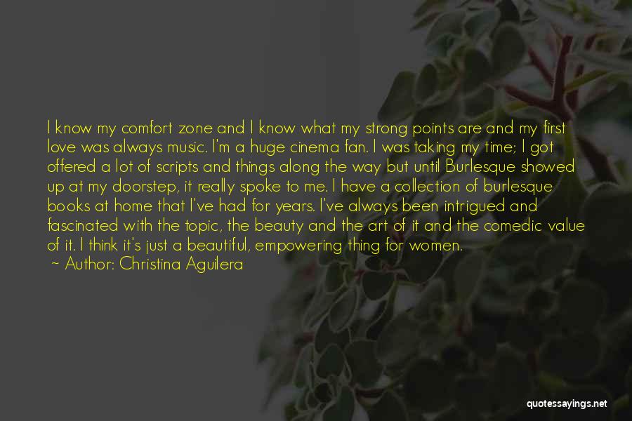 Christina Aguilera Quotes: I Know My Comfort Zone And I Know What My Strong Points Are And My First Love Was Always Music.
