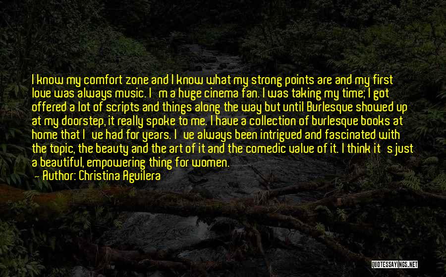 Christina Aguilera Quotes: I Know My Comfort Zone And I Know What My Strong Points Are And My First Love Was Always Music.