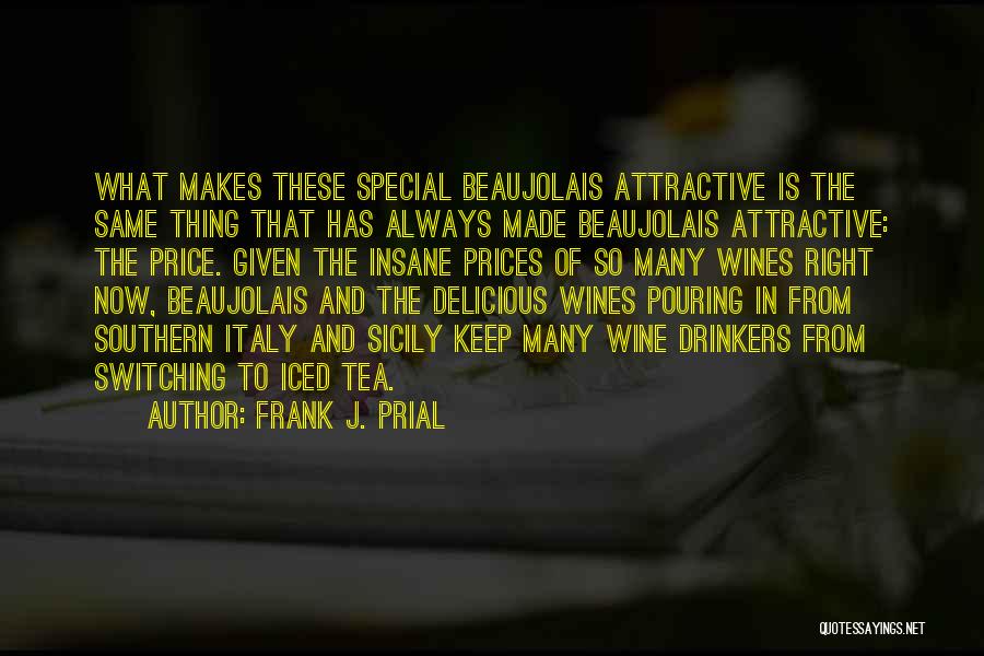 Frank J. Prial Quotes: What Makes These Special Beaujolais Attractive Is The Same Thing That Has Always Made Beaujolais Attractive: The Price. Given The