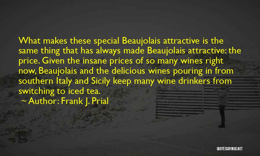 Frank J. Prial Quotes: What Makes These Special Beaujolais Attractive Is The Same Thing That Has Always Made Beaujolais Attractive: The Price. Given The