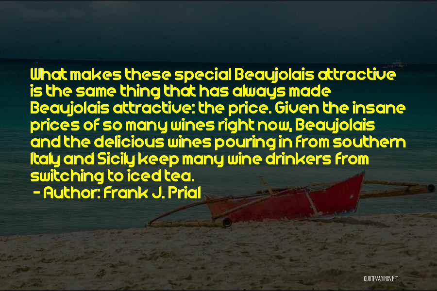Frank J. Prial Quotes: What Makes These Special Beaujolais Attractive Is The Same Thing That Has Always Made Beaujolais Attractive: The Price. Given The