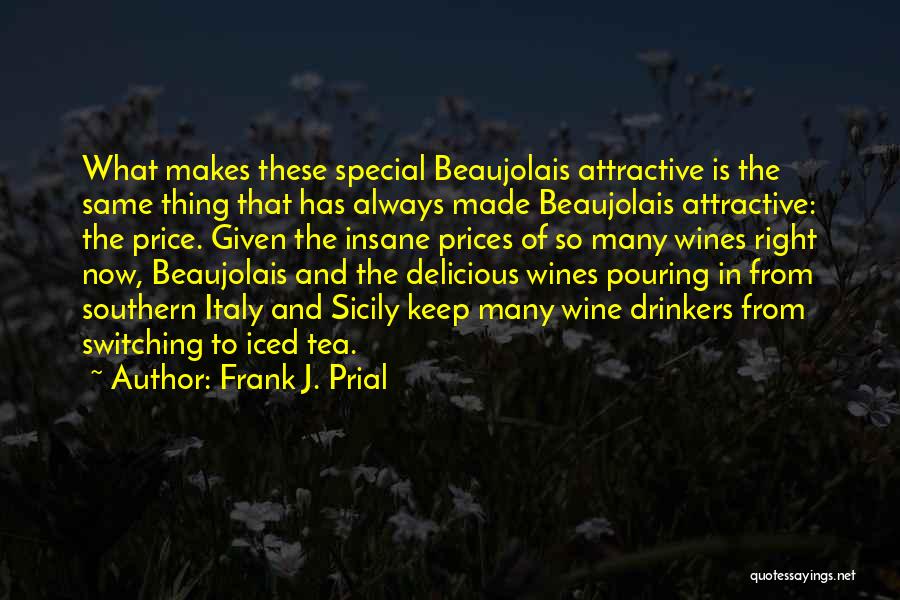 Frank J. Prial Quotes: What Makes These Special Beaujolais Attractive Is The Same Thing That Has Always Made Beaujolais Attractive: The Price. Given The