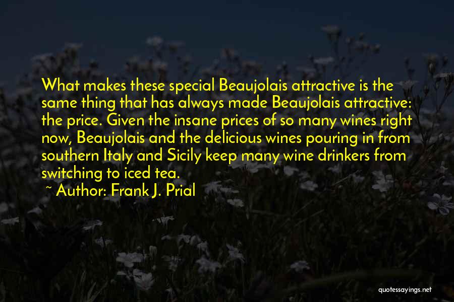 Frank J. Prial Quotes: What Makes These Special Beaujolais Attractive Is The Same Thing That Has Always Made Beaujolais Attractive: The Price. Given The