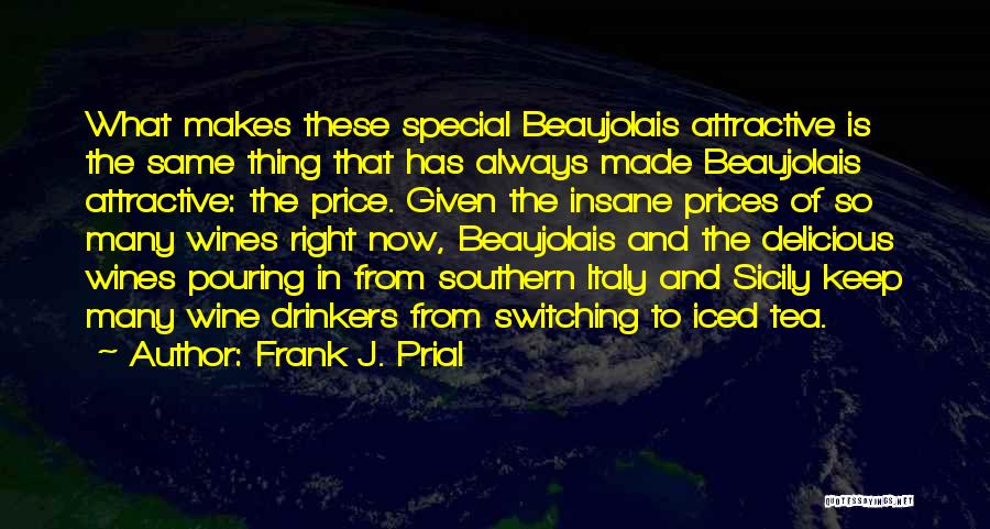 Frank J. Prial Quotes: What Makes These Special Beaujolais Attractive Is The Same Thing That Has Always Made Beaujolais Attractive: The Price. Given The