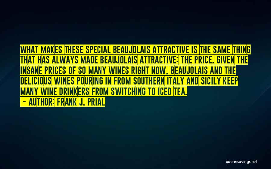 Frank J. Prial Quotes: What Makes These Special Beaujolais Attractive Is The Same Thing That Has Always Made Beaujolais Attractive: The Price. Given The