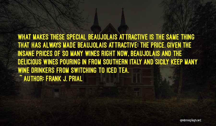 Frank J. Prial Quotes: What Makes These Special Beaujolais Attractive Is The Same Thing That Has Always Made Beaujolais Attractive: The Price. Given The