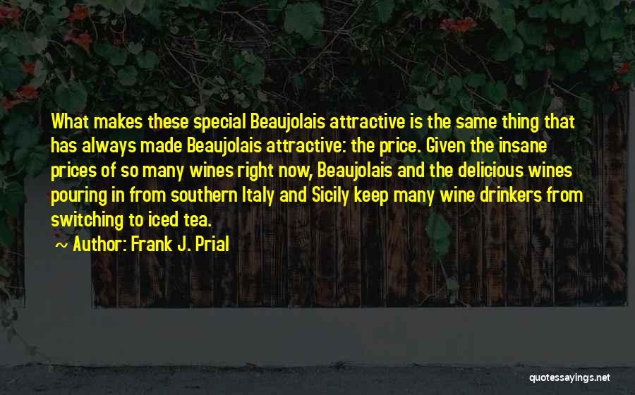 Frank J. Prial Quotes: What Makes These Special Beaujolais Attractive Is The Same Thing That Has Always Made Beaujolais Attractive: The Price. Given The