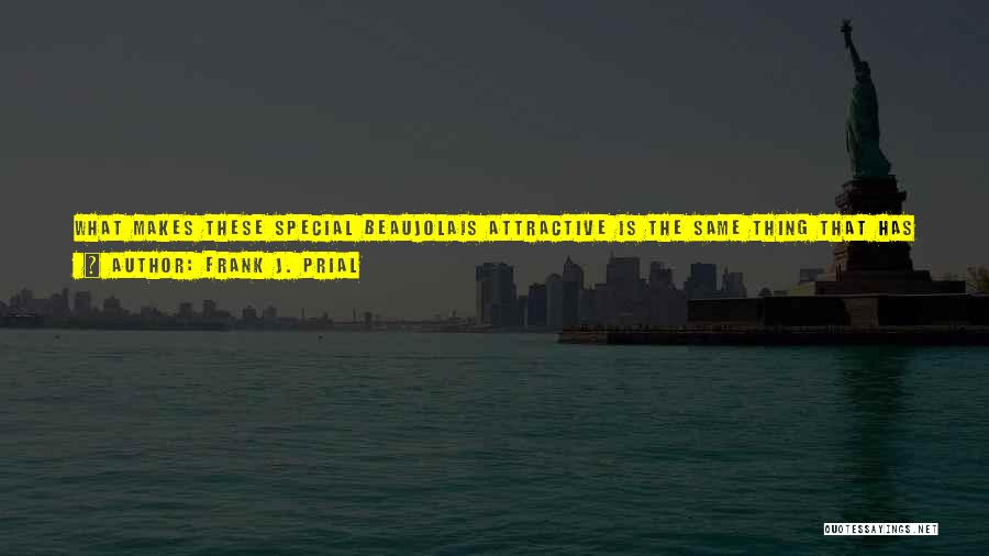 Frank J. Prial Quotes: What Makes These Special Beaujolais Attractive Is The Same Thing That Has Always Made Beaujolais Attractive: The Price. Given The
