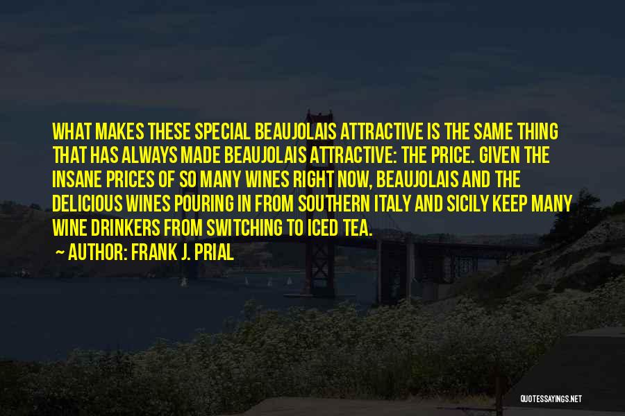 Frank J. Prial Quotes: What Makes These Special Beaujolais Attractive Is The Same Thing That Has Always Made Beaujolais Attractive: The Price. Given The