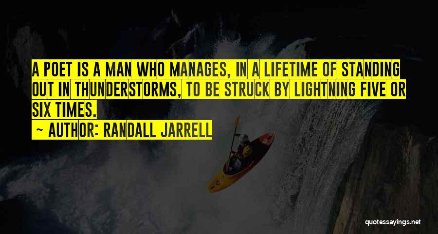Randall Jarrell Quotes: A Poet Is A Man Who Manages, In A Lifetime Of Standing Out In Thunderstorms, To Be Struck By Lightning